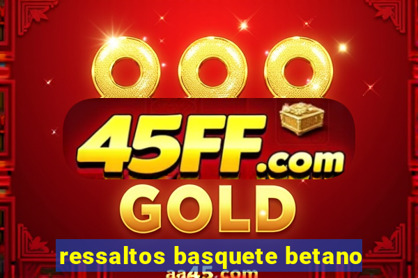 ressaltos basquete betano